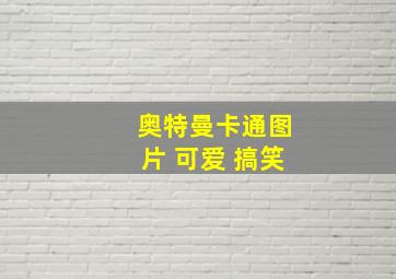 奥特曼卡通图片 可爱 搞笑